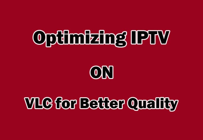 Optimizing IPTV Playback on VLC for Better Video Quality